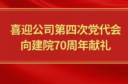 喜迎公司第四次黨代會，向建院70周年獻禮|黨代表們話心聲